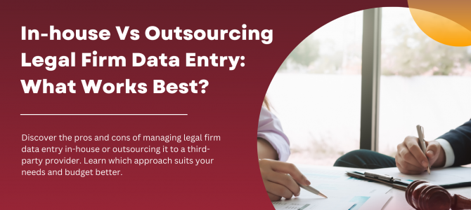 In-house Vs Outsourcing Legal Firm Data Entry: What Works Best?